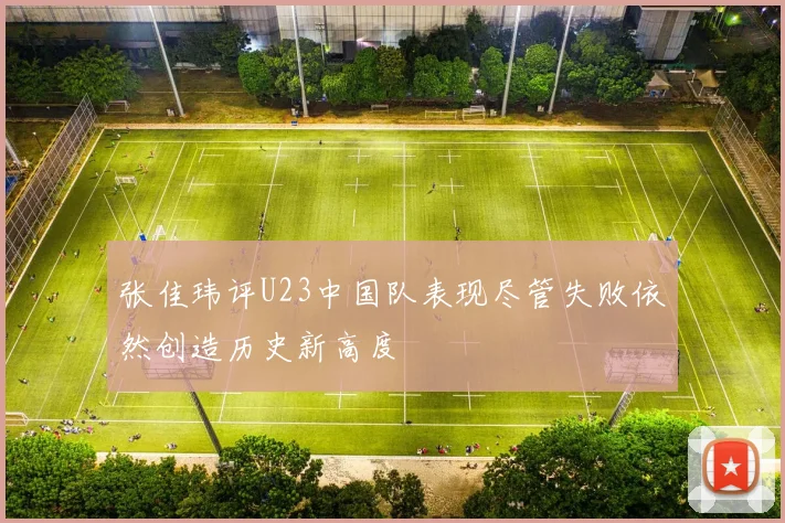张佳玮评U23中国队表现尽管失败依然创造历史新高度