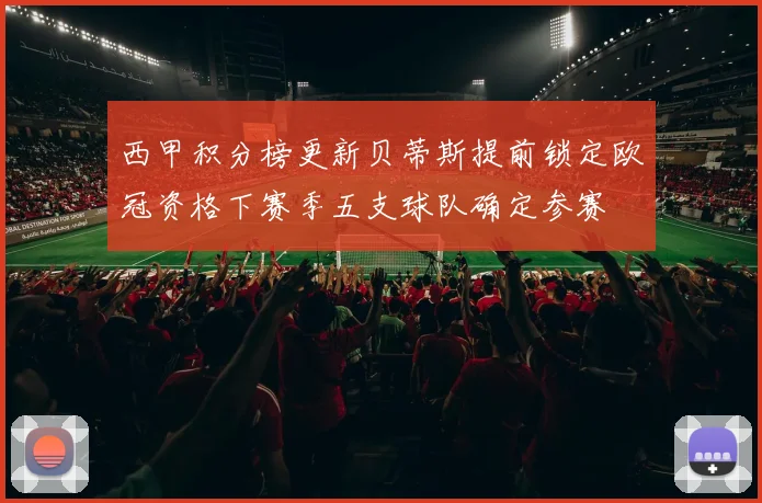 西甲积分榜更新贝蒂斯提前锁定欧冠资格下赛季五支球队确定参赛