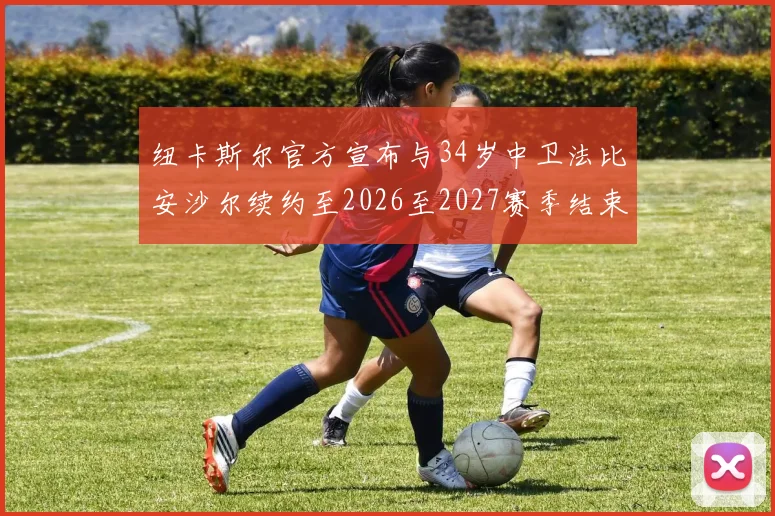 纽卡斯尔官方宣布与34岁中卫法比安沙尔续约至2026至2027赛季结束